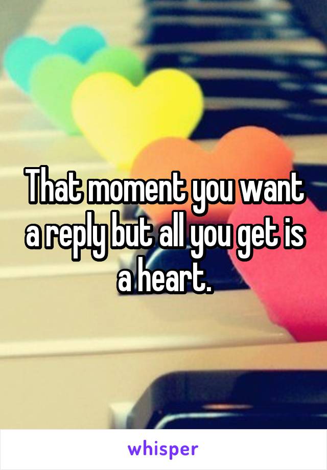 That moment you want a reply but all you get is a heart.