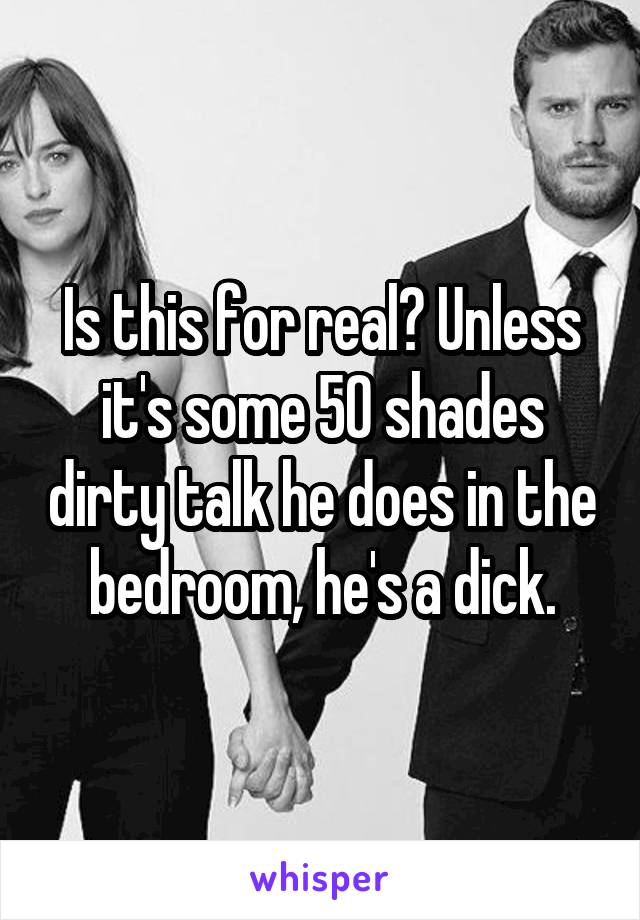Is this for real? Unless it's some 50 shades dirty talk he does in the bedroom, he's a dick.
