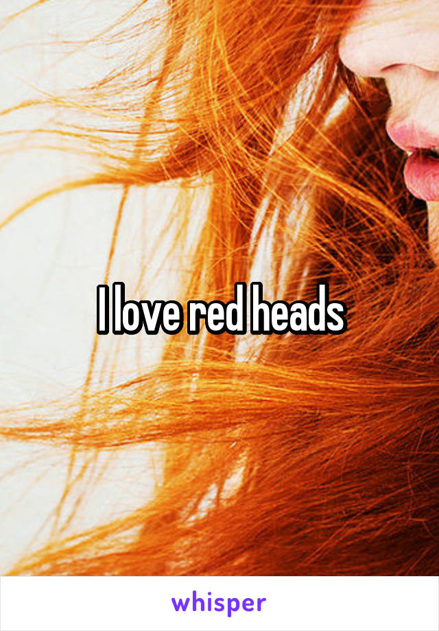 I love red heads