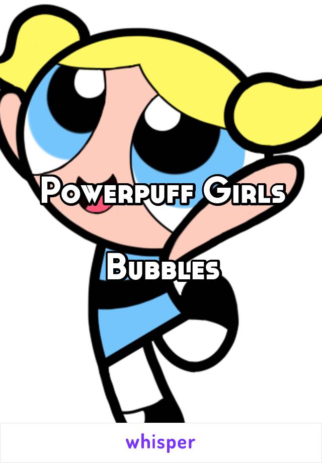 Powerpuff Girls

Bubbles