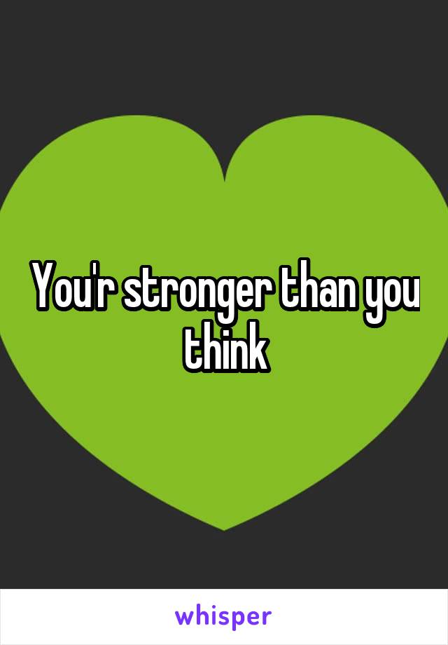 You'r stronger than you think
