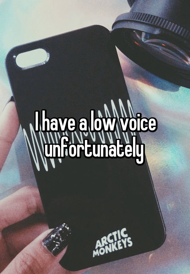 i-have-a-low-voice-unfortunately