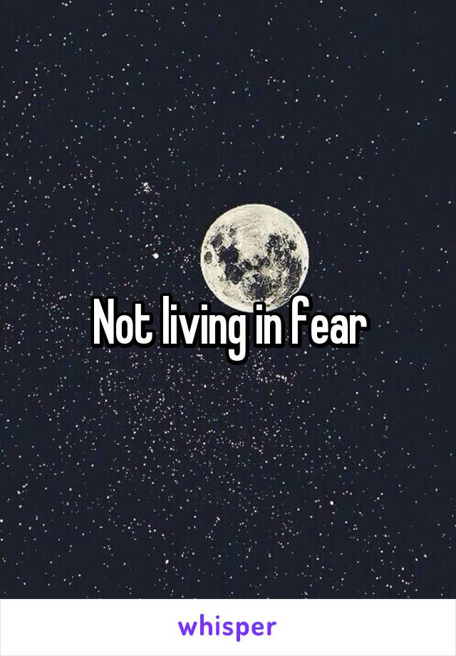 Not living in fear