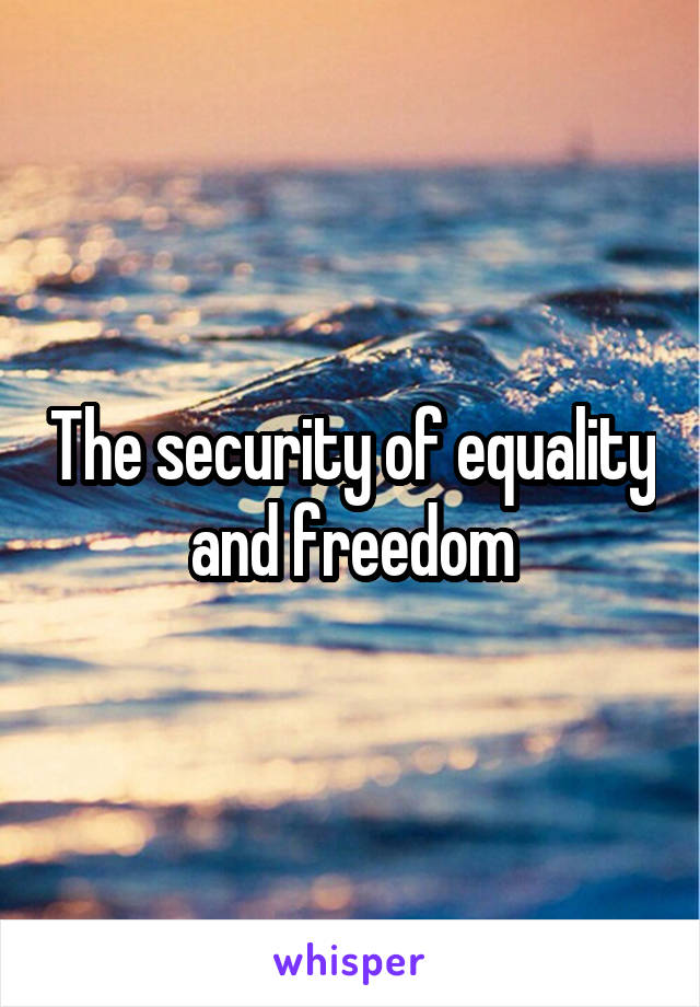 The security of equality and freedom