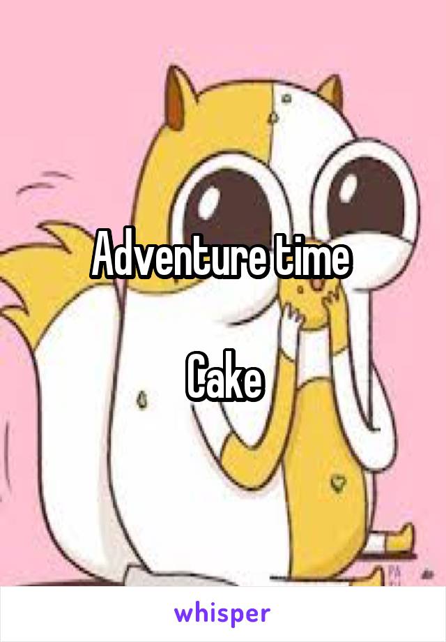 Adventure time 

Cake