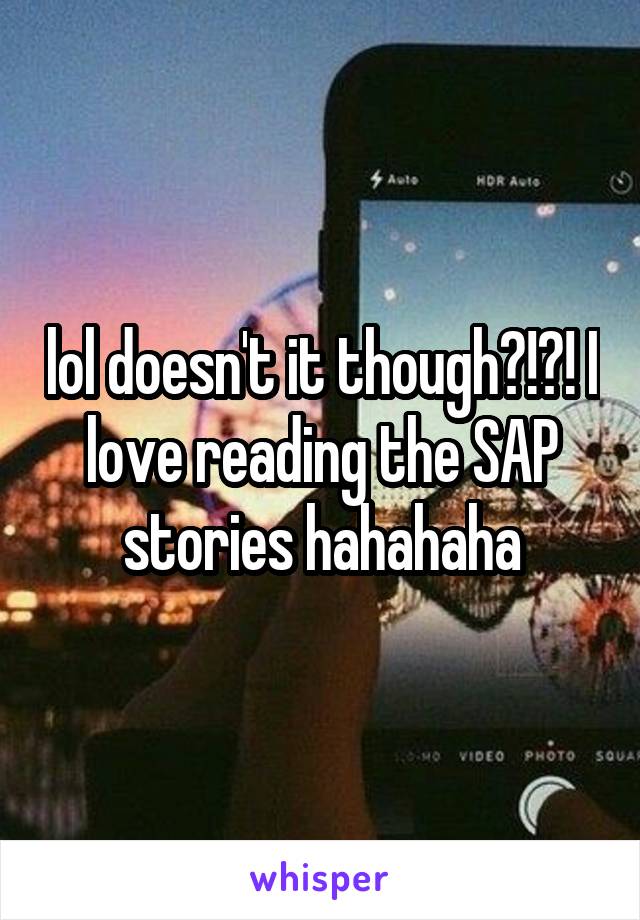 lol doesn't it though?!?! I love reading the SAP stories hahahaha