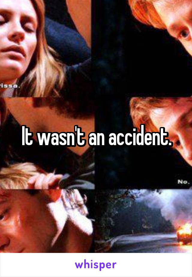 It wasn't an accident.