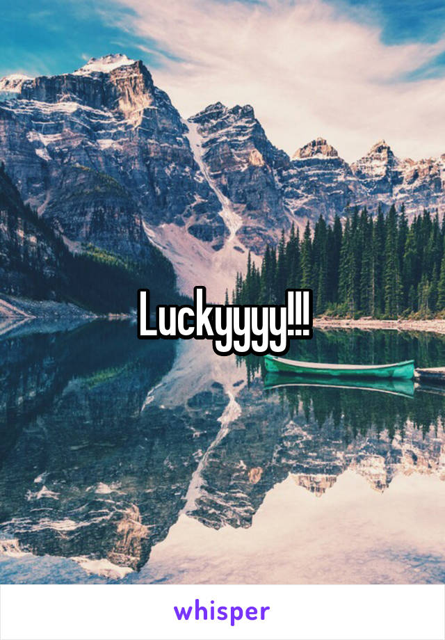 Luckyyyy!!!