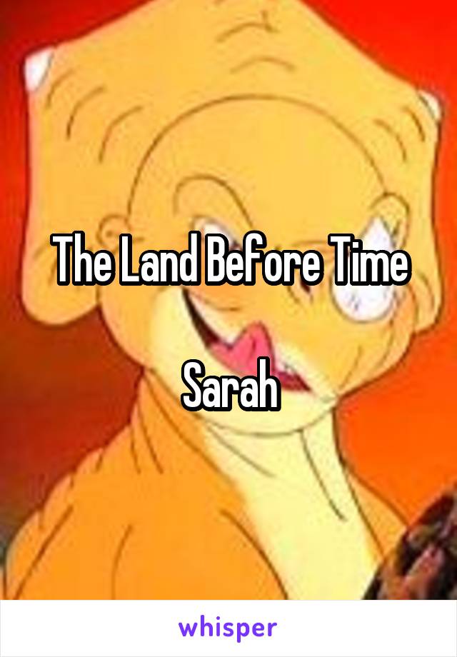 The Land Before Time

Sarah