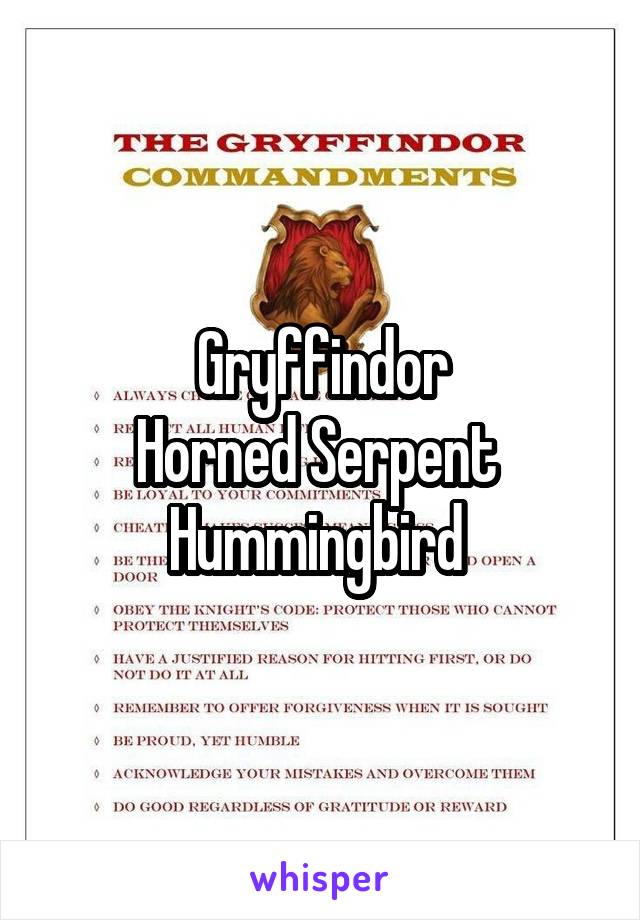 Gryffindor
Horned Serpent 
Hummingbird 