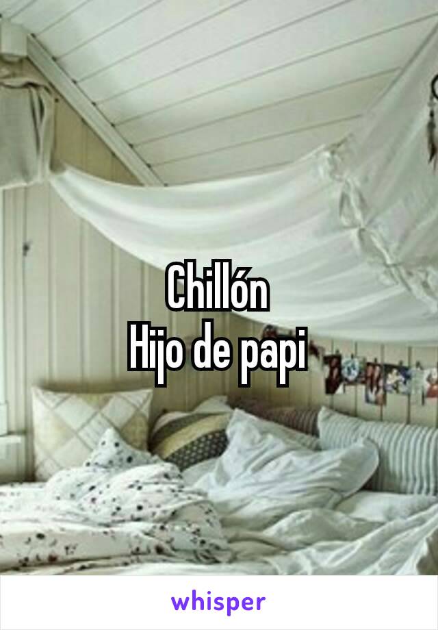 Chillón
Hijo de papi