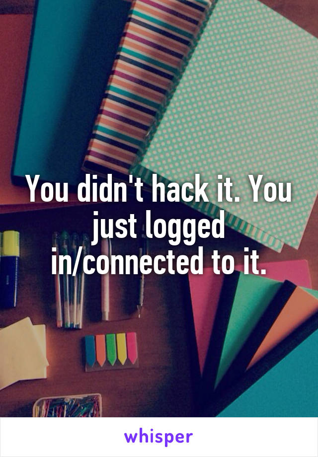 You didn't hack it. You just logged in/connected to it.