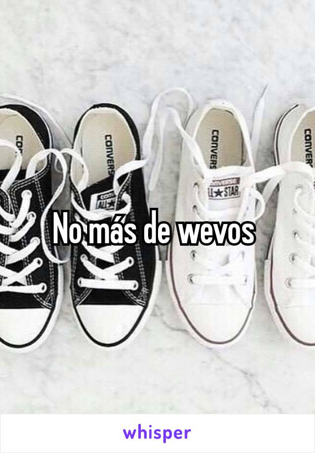 No más de wevos 