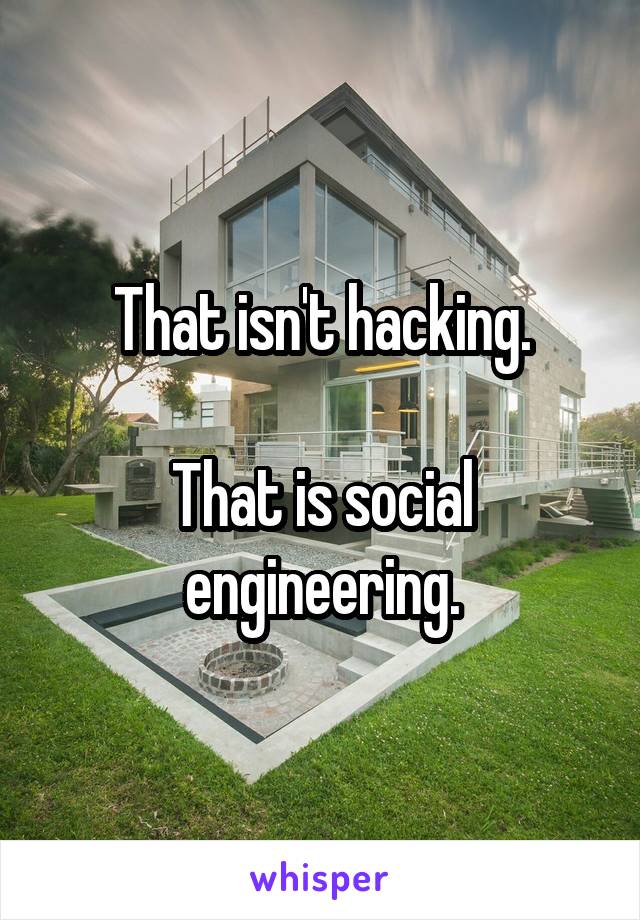 That isn't hacking.

That is social engineering.