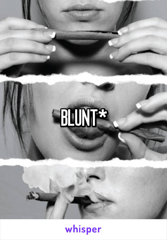 BLUNT*