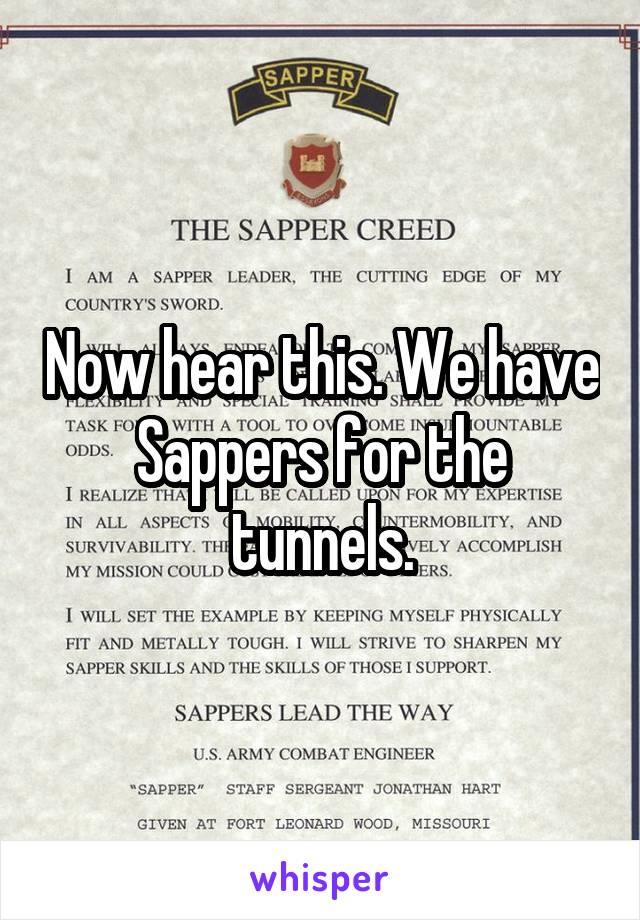 Now hear this. We have Sappers for the tunnels.