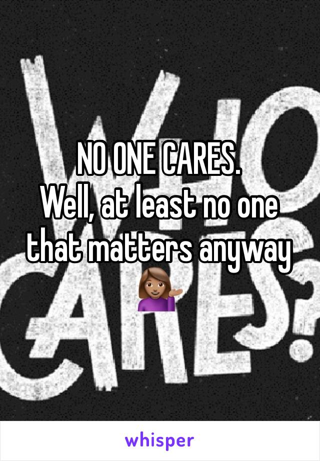 NO ONE CARES.
Well, at least no one that matters anyway 💁🏽