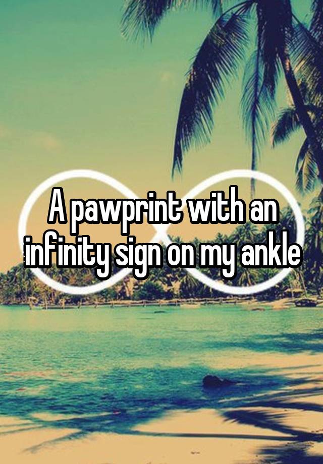 a-pawprint-with-an-infinity-sign-on-my-ankle