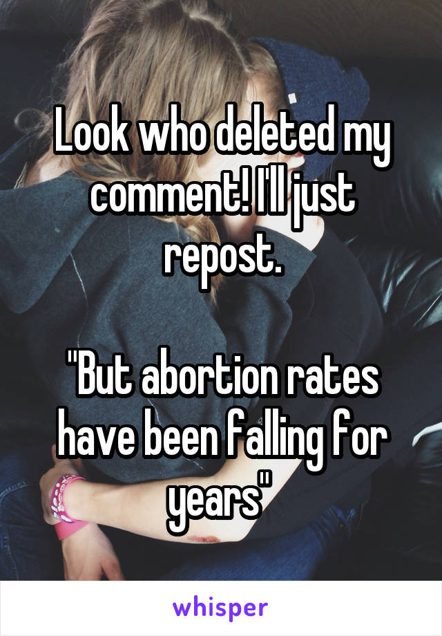 Look who deleted my comment! I'll just repost.

"But abortion rates have been falling for years" 