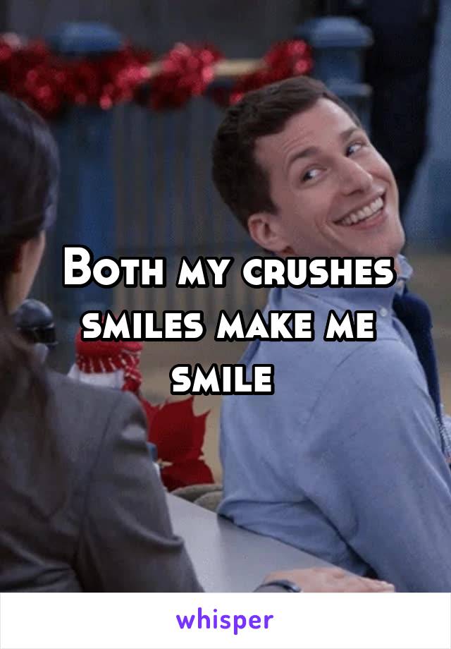 Both my crushes smiles make me smile 