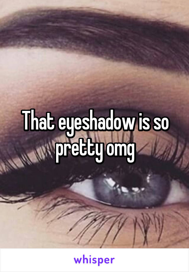 That eyeshadow is so pretty omg