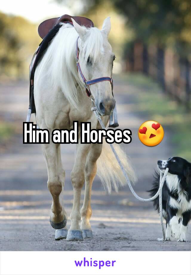 Him and Horses 😍