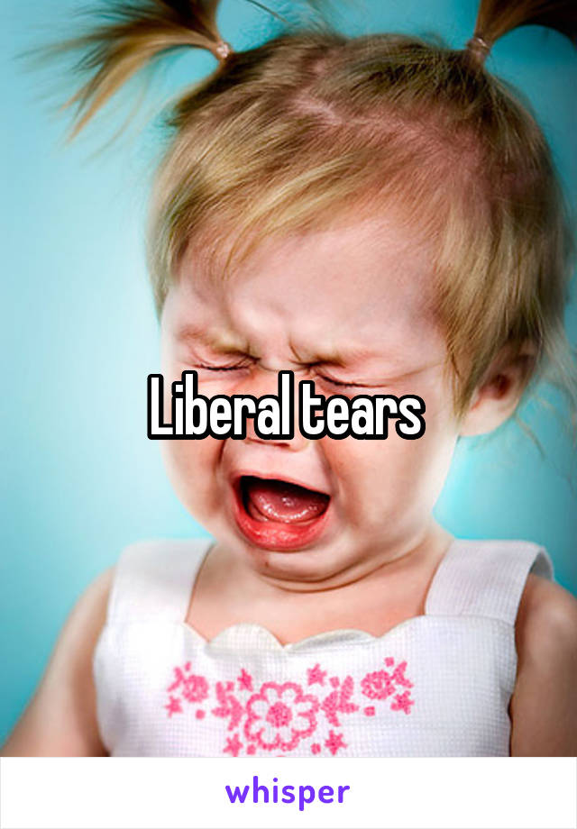 Liberal tears 