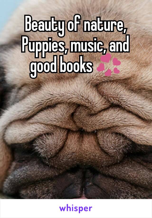 Beauty of nature,
Puppies, music, and good books 💞