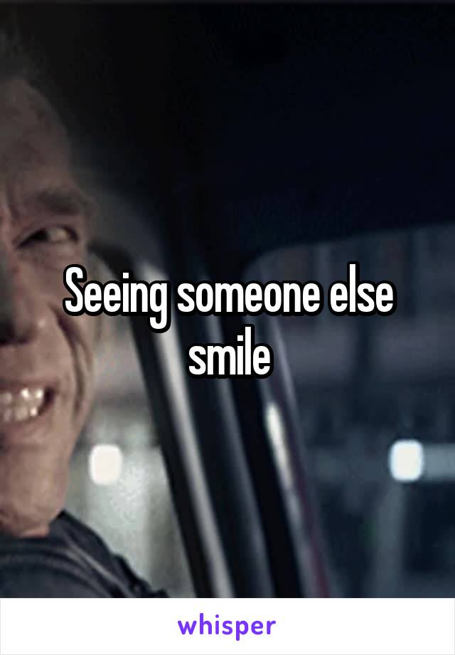 Seeing someone else smile