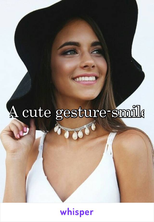 A cute gesture-smile