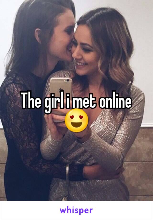 The girl i met online 😍