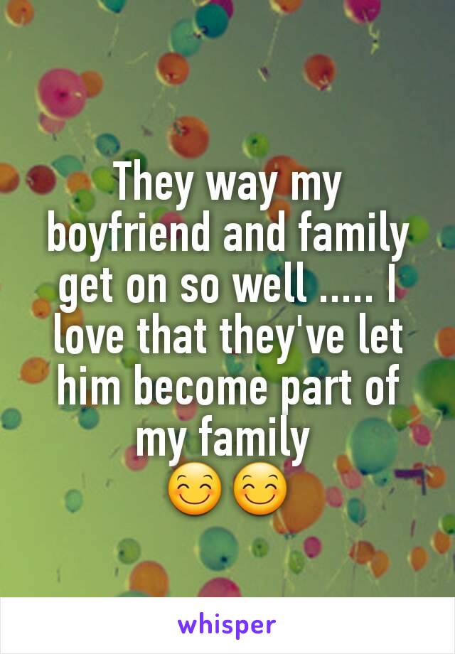 They way my boyfriend and family get on so well ..... I love that they've let him become part of my family 
😊😊