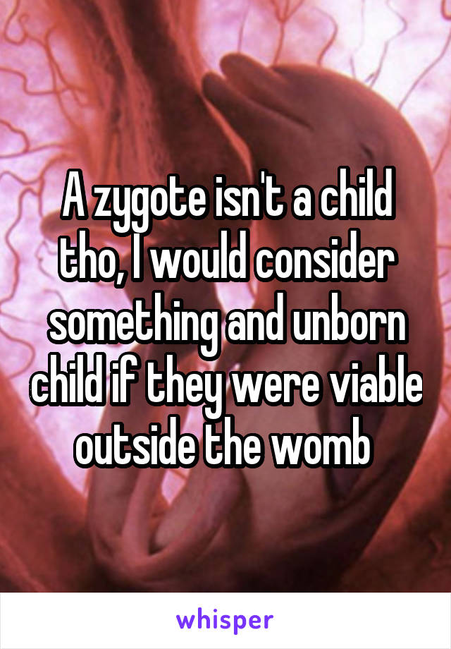 A zygote isn't a child tho, I would consider something and unborn child if they were viable outside the womb 