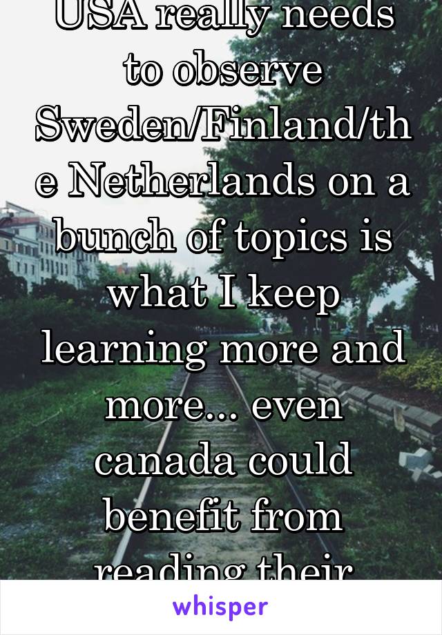 USA really needs to observe Sweden/Finland/the Netherlands on a bunch of topics is what I keep learning more and more... even canada could benefit from reading their playbook.