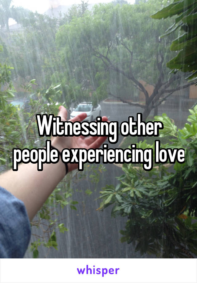 Witnessing other people experiencing love