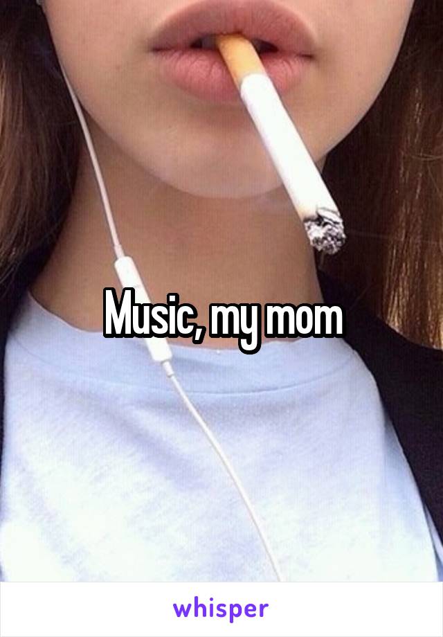 Music, my mom