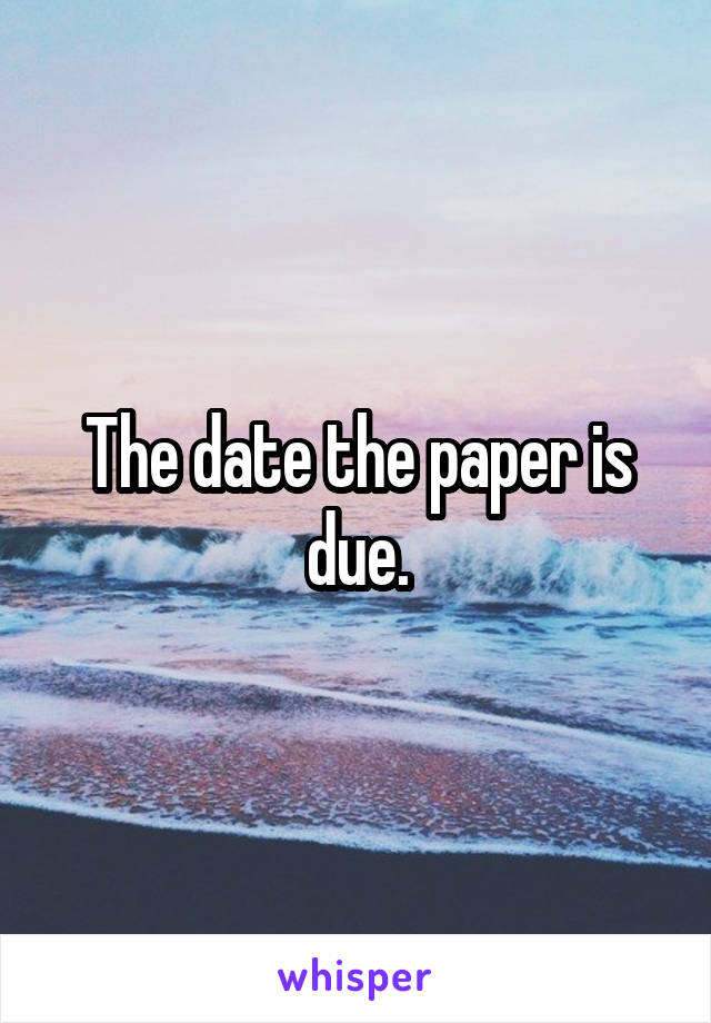 The date the paper is due.