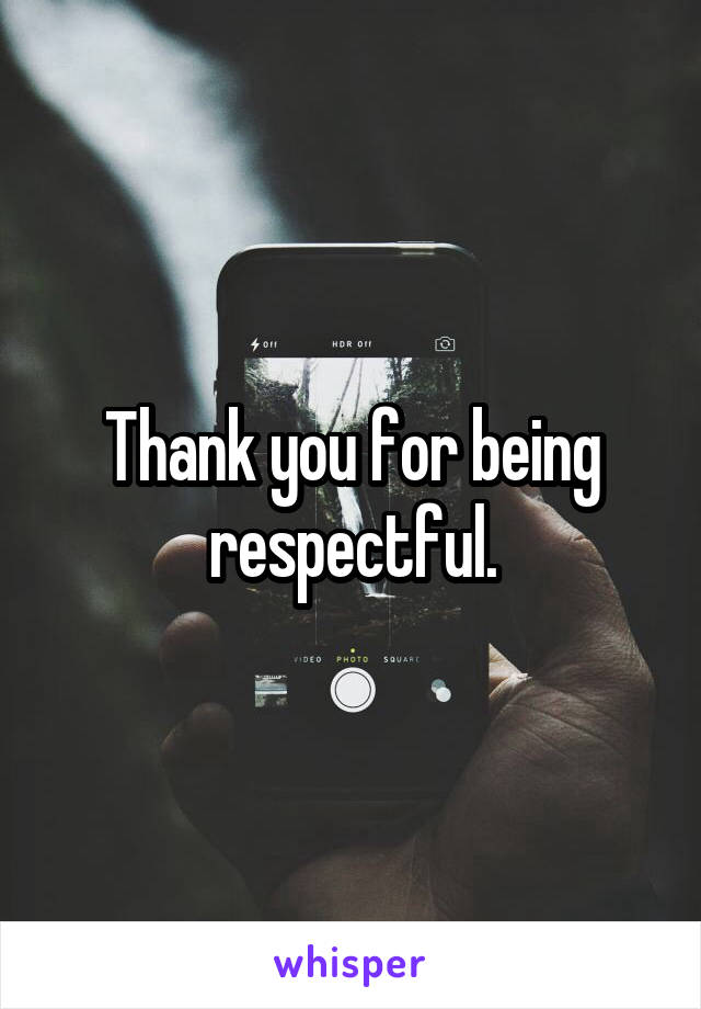 Thank you for being respectful.