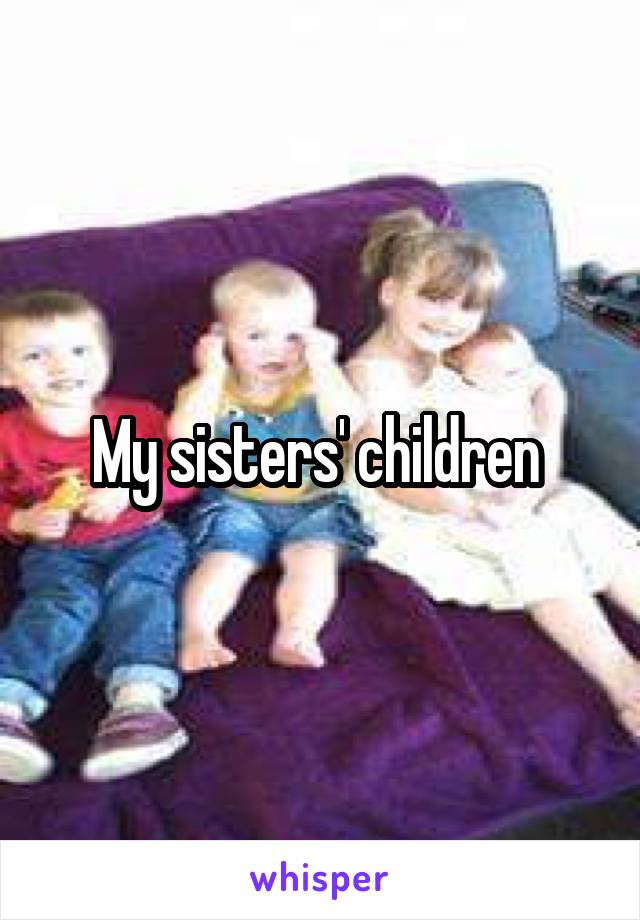 My sisters' children 