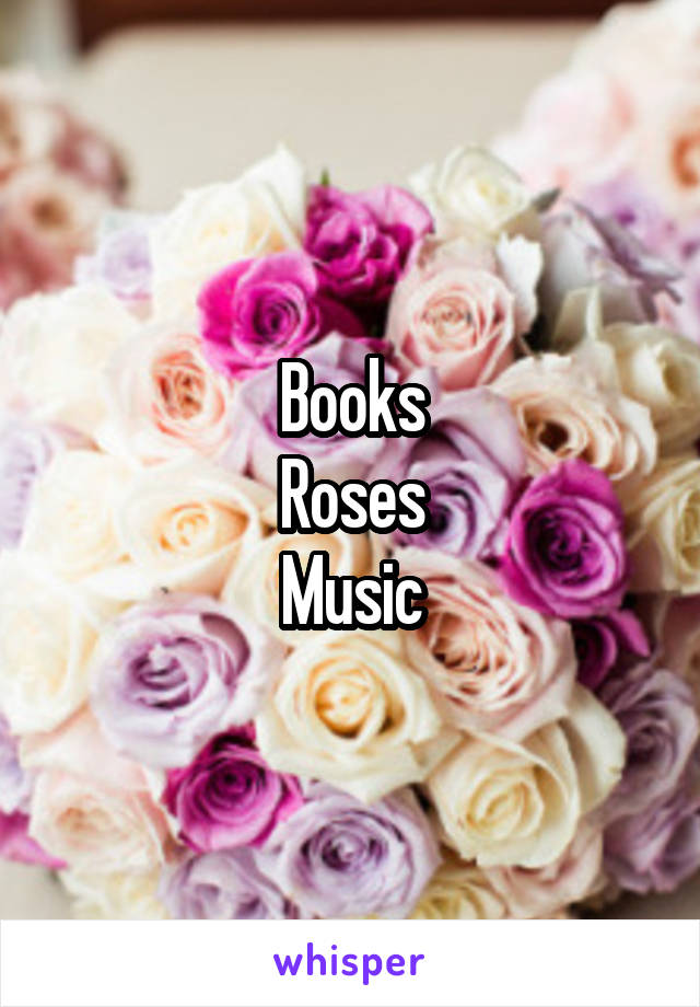 Books
Roses
Music