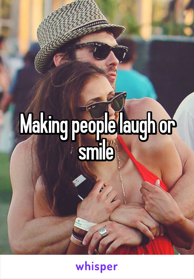 Making people laugh or smile 