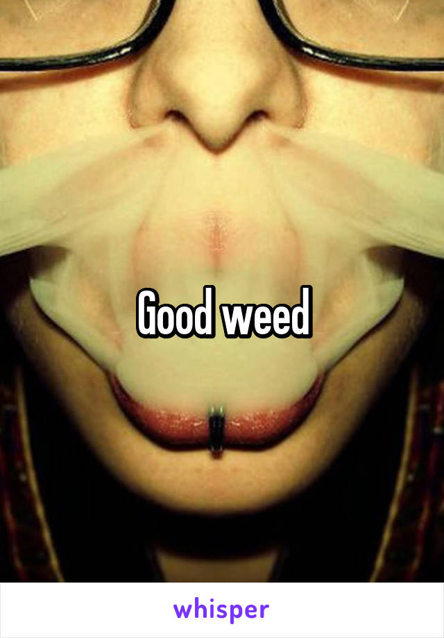 Good weed