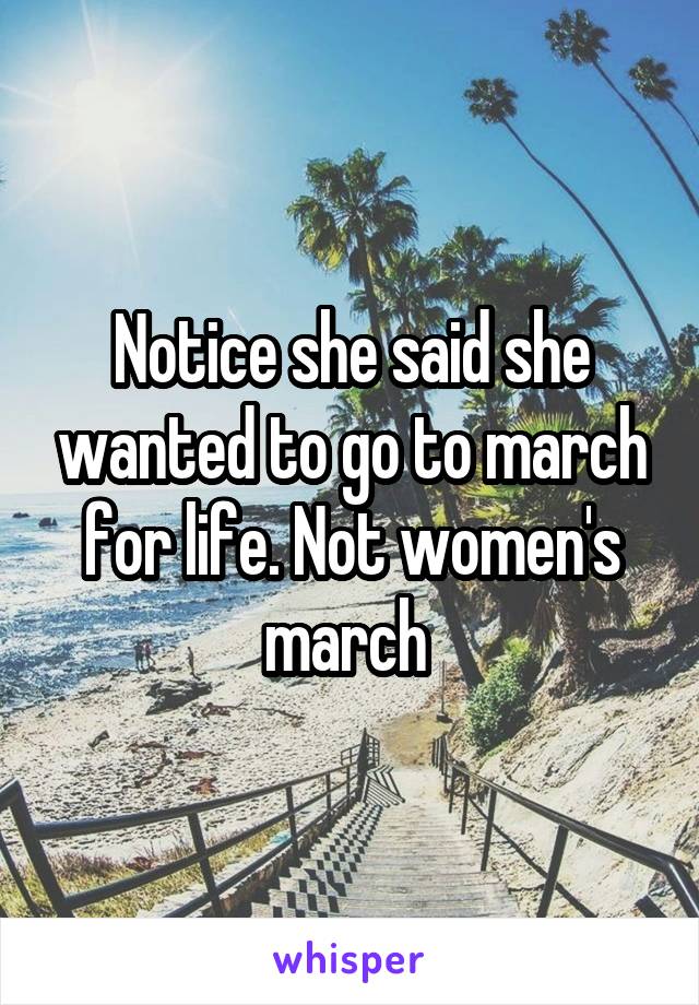 Notice she said she wanted to go to march for life. Not women's march 