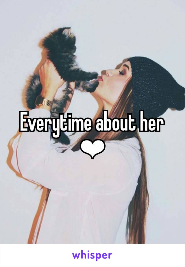 Everytime about her ❤