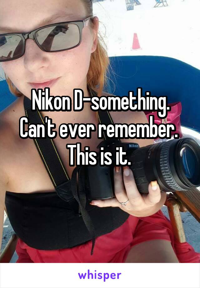 Nikon D-something. Can't ever remember. 
This is it. 
