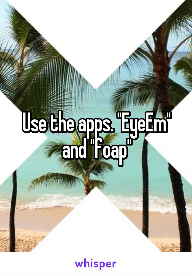 Use the apps. "EyeEm" and "foap"