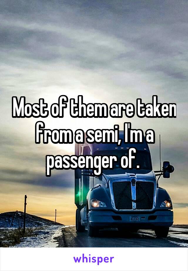 Most of them are taken from a semi, I'm a passenger of. 