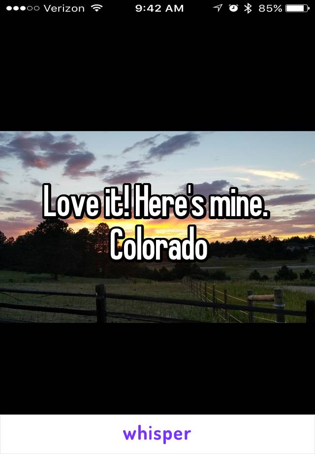 Love it! Here's mine.  Colorado