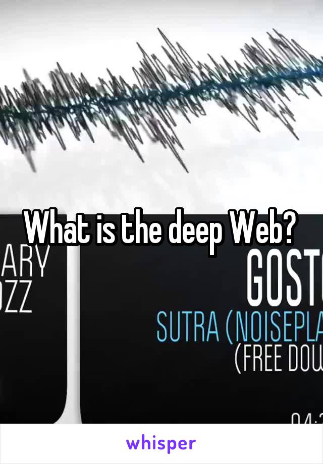 What is the deep Web? 
