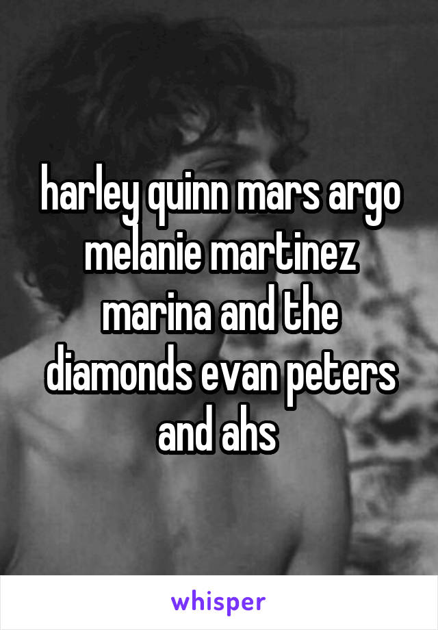 harley quinn mars argo melanie martinez marina and the diamonds evan peters and ahs 